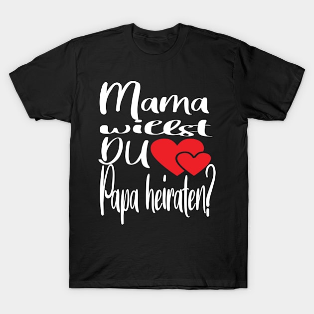 Mama, you want to marry Papa? Marriage proposal T-Shirt by MzumO